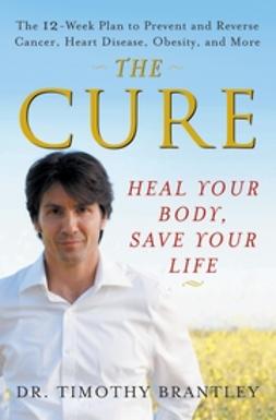 Brantley, Timothy - The Cure: Heal Your Body, Save Your Life, e-bok