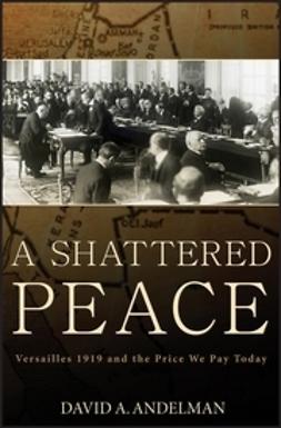Andelman, David A. - A Shattered Peace: Versailles 1919 and the Price We Pay Today, ebook