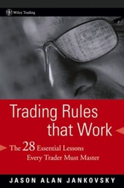 Jankovsky, Jason Alan - Trading Rules that Work: The 28 Essential Lessons Every Trader Must Master, ebook