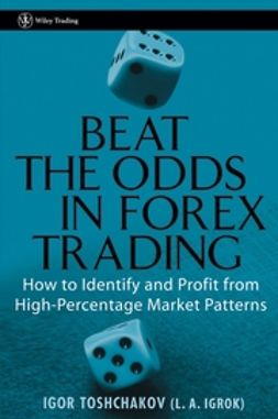 Toshchakov, Igor R. - Beat the Odds in Forex Trading: How to Identify and Profit from High Percentage Market Patterns, ebook
