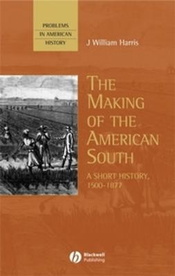 Harris, J. William - The Making of the American South: A Short History, 1500-1877, ebook
