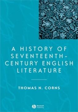 Corns, Thomas N. - A History of Seventeenth-Century English Literature, e-kirja