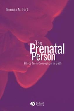 Ford, Norman M. - The Prenatal Person: Ethics from Conception to Birth, ebook