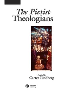 Lindberg, Carter - The Pietist Theologians: An Introduction to Theology in the Seventeenth and Eighteenth Centuries, ebook