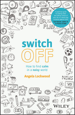 Lockwood, Angela - Switch Off: How to Find Calm in a Noisy World, ebook