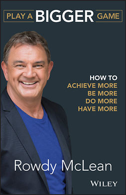 McLean, Rowdy - Play a Bigger Game: How to Achieve More, Be More, Do More, Have More, ebook