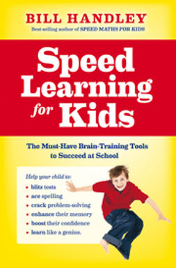 Handley, Bill - Speed Learning for Kids: The Must-Have Braintraining Tools to Help Your Child Reach Their Full Potential, ebook