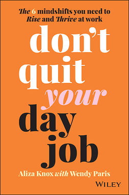 Knox, Aliza - Don't Quit Your Day Job: The 6 Mindshifts You Need to Rise and Thrive at Work, ebook