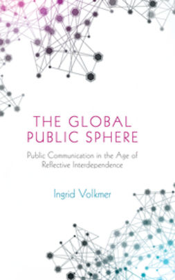 Volkmer, Ingrid - The Global Public Sphere: Public Communication in the Age of Reflective Interdependence, e-bok