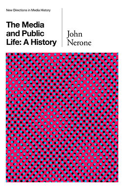 Nerone, John - The Media and Public Life: A History, e-bok