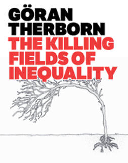 Therborn, Göran - The Killing Fields of Inequality, e-kirja