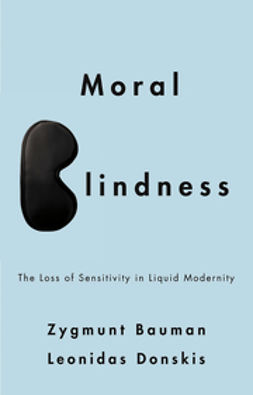 Bauman, Zygmunt - Moral Blindness: The Loss of Sensitivity in Liquid Modernity, ebook