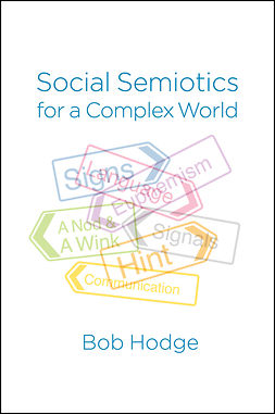 Hodge, Bob - Social Semiotics for a Complex World: Analysing Language and Social Meaning, ebook