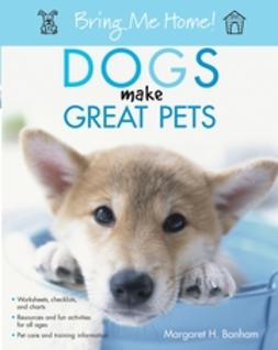 Bonham, Margaret H. - Bring Me Home! Dogs Make Great Pets, e-kirja