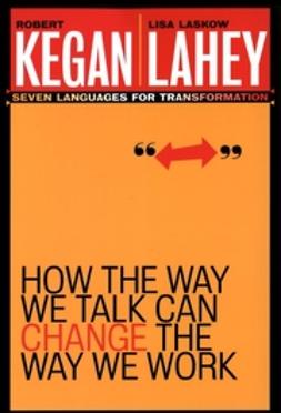 Kegan, Robert - How the Way We Talk Can Change the Way We Work: Seven Languages for Transformation, ebook