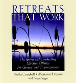 Campbell, Sheila - Retreats That Work: Designing and Conducting Effective Offsites for Groups and Organizations, e-kirja