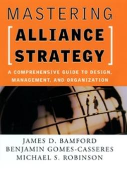 Bamford, James D. - Mastering Alliance Strategy: A Comprehensive Guide to Design, Management, and Organization, ebook