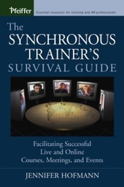 Hofmann, Jennifer - The Synchronous Trainer's Survival Guide: Facilitating Successful Live and Online Courses, Meetings, and Events, ebook