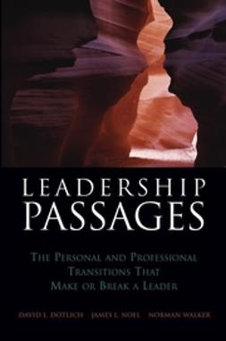 Dotlich, David L. - Leadership Passages: The Personal and Professional Transitions That Make or Break a Leader, ebook