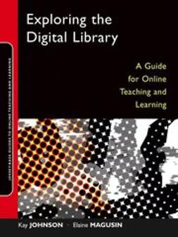 Johnson, Kay - Exploring the Digital Library: A Guide for Online Teaching and Learning, e-bok