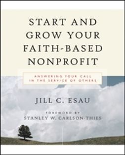 Carlson-Thies, Stanley W. - Start and Grow Your Faith-Based Nonprofit: Answering Your Call in the Service of Others, e-bok
