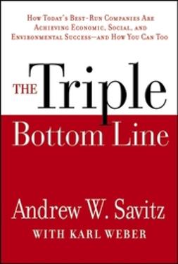 Savitz, Andrew W. - The Triple Bottom Line: How Today's Best-Run Companies Are Achieving Economic, Social and Environmental Success -- and How You Can Too, ebook