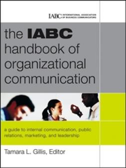 Gillis, Tamara - The IABC Handbook of Organizational Communication: A Guide to Internal Communication, Public Relations, Marketing and Leadership, ebook