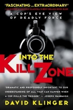 Klinger, David - Into the Kill Zone: A Cop's Eye View of Deadly Force, ebook