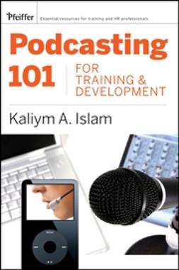 Islam, Kaliym A. - Podcasting 101 for Training and Development: Challenges, Opportunities, and Solutions, e-kirja