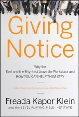 Klein, Freada Kapor - Giving Notice: Why the Best and Brightest are Leaving the Workplace and HOW YOU CAN HELP THEM STAY, ebook