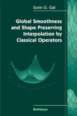 Gal, Sorin G. - Global Smoothness and Shape Preserving Interpolation by Classical Operators, e-bok