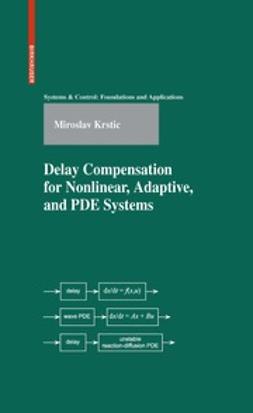 Krstic, Miroslav - Delay Compensation for Nonlinear, Adaptive, and PDE Systems, ebook