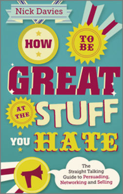 Davies, Nick - How to Be Great at The Stuff You Hate: The Straight-Talking Guide to Networking, Persuading and Selling, e-bok