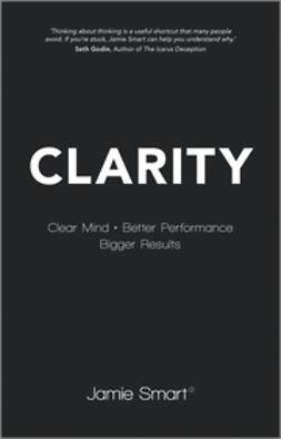 Smart, Jamie - Clarity: Clear Mind, Better Performance, Bigger Results, ebook