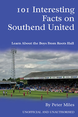 Miles, Peter - 101 Interesting Facts on Southend United, e-bok