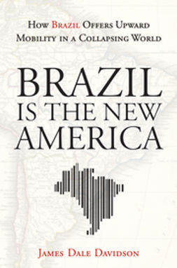 Davidson, James Dale - Brazil Is the New America: How Brazil Offers Upward Mobility in a Collapsing World, e-bok