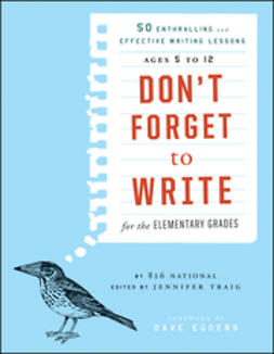 Eggers, Dave - Don't Forget to Write for the Elementary Grades: 50 Enthralling and Effective Writing Lessons (Ages 5 to 12), ebook