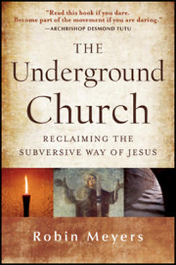 Meyers, Robin - The Underground Church: Reclaiming the Subversive Way of Jesus, ebook
