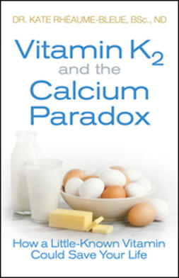 Rheaume-Bleue, Kate - Vitamin K2 and the Calcium Paradox: How a Little-Known Vitamin Could Save Your Life, ebook