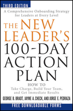 Bradt, George B. - The New Leader's 100-Day Action Plan: How to Take Charge, Build Your Team, and Get Immediate Results, ebook