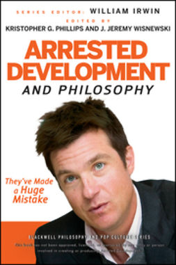 Irwin, William - Arrested Development and Philosophy: They've Made a Huge Mistake, ebook