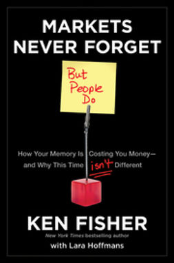 Fisher, Kenneth L. - Markets Never Forget (But People Do): How Your Memory Is Costing You Money--and Why This Time Isn't Different, ebook