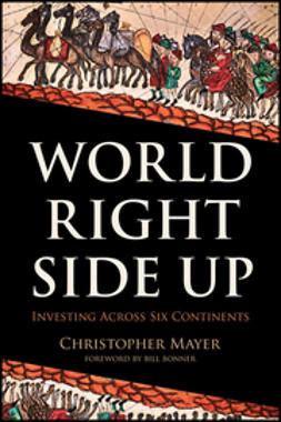 Mayer, Christopher W. - World Right Side Up: Investing Across Six Continents, e-kirja