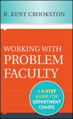 Crookston, R. Kent - Working with Problem Faculty: A Six-Step Guide for Department Chairs, ebook