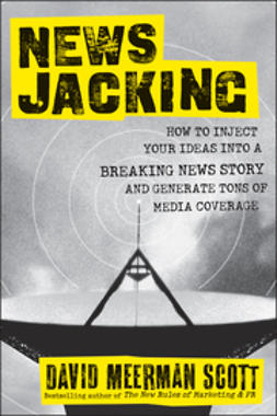 Scott, David Meerman - Newsjacking: How to Inject your Ideas into a Breaking News Story and Generate Tons of Media Coverage, e-kirja