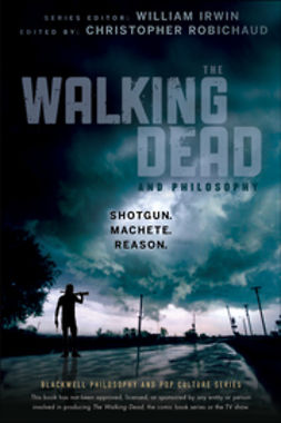 Irwin, William - The Walking Dead and Philosophy: Shotgun. Machete. Reason., e-bok