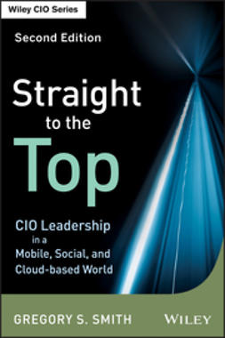 Smith, Gregory S. - Straight to the Top: CIO Leadership in a Mobile, Social, and Cloud-based World, ebook