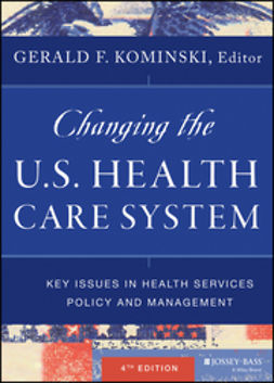 Kominski, Gerald F. - Changing the U.S. Health Care System: Key Issues in Health Services Policy and Management, e-kirja