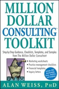 Weiss, Alan - Million Dollar Consulting Toolkit: Step-by-Step Guidance, Checklists, Templates, and Samples from The Million Dollar Consultant, ebook