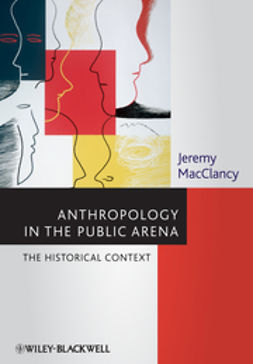 MacClancy, Jeremy - Anthropology in the Public Arena: Historical and Contemporary Contexts, e-bok